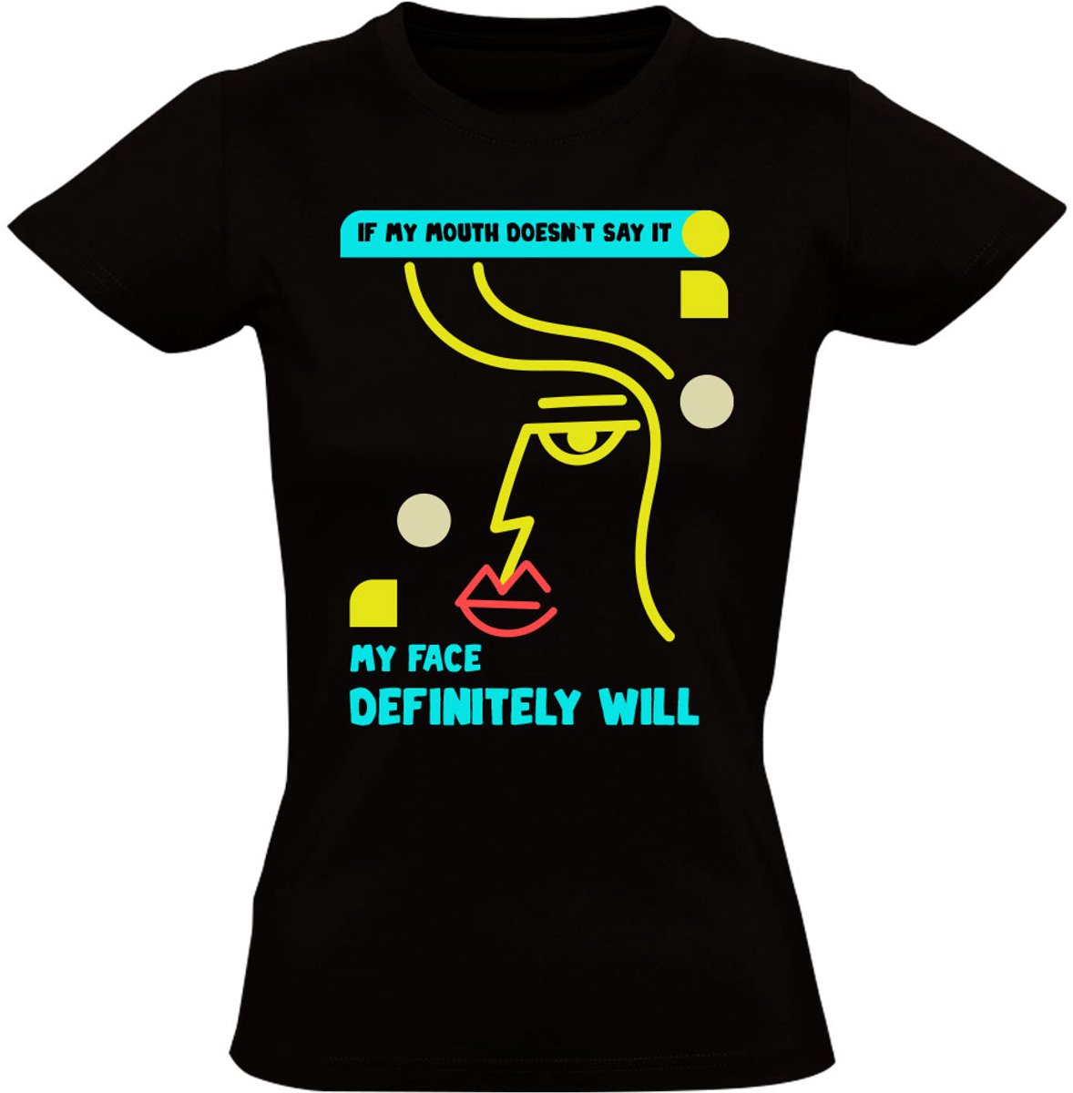 If My Mouth Doesnt Say It, My Face Definitely Will Dames T-shirt - gedrag - gezicht - vriend - relatie - grappig - shirt