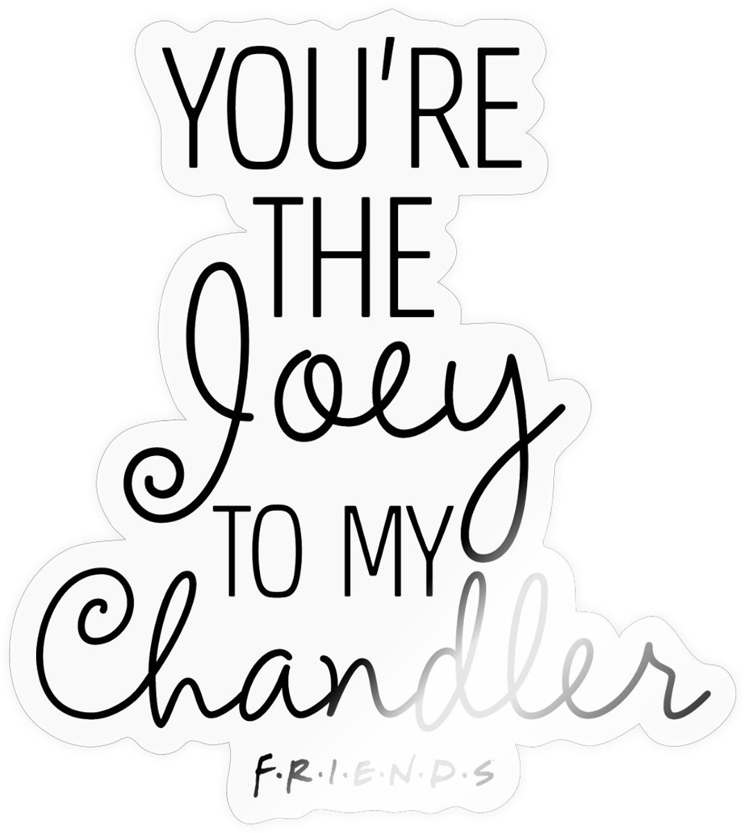 Friends Joey To My Chandler