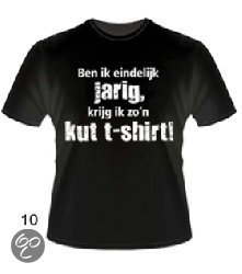 Slogan T-Shirt Maat XL - Ben ik eindelijk jarig krijg ik zon kut t-shirt